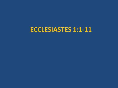 ECCLESIASTES 1:1-11. I would be truly happy if...