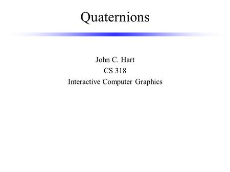 John C. Hart CS 318 Interactive Computer Graphics