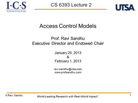 1 Access Control Models Prof. Ravi Sandhu Executive Director and Endowed Chair January 25, 2013 & February 1, 2013