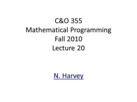 C&O 355 Mathematical Programming Fall 2010 Lecture 20 N. Harvey TexPoint fonts used in EMF. Read the TexPoint manual before you delete this box.: AA A.