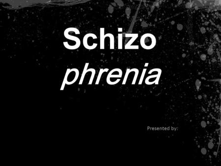 Schizo phrenia Presented by:. Summary The following presentation is a brief compendium of images and information concerning Schizophrenia. We will first.