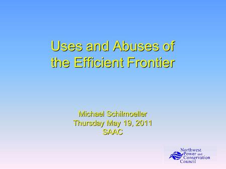 Uses and Abuses of the Efficient Frontier Michael Schilmoeller Thursday May 19, 2011 SAAC.