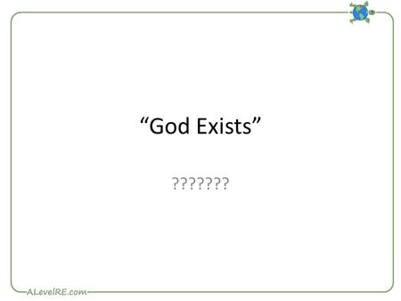 “God Exists” ???????. “God Exists” REALISM VS ANTI-REALISM “I exist” “prime numbers exist” “the off side rule exists” “God exists” Clearly, when we talk.