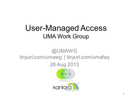 User-Managed Access UMA Work tinyurl.com/umawg | tinyurl.com/umafaq 28 Aug 2013 1.