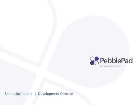 Shane Sutherland | Development Director. The development of PebblePad 3.