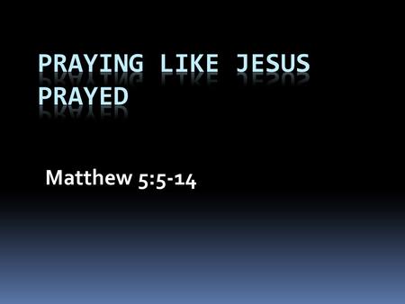 Matthew 5:5-14. Lord- Teach us to Pray Luke 11:1  Communal/public prayer vs. Private devotional prayer? v.5-6  Jesus does not condemn all public prayer.