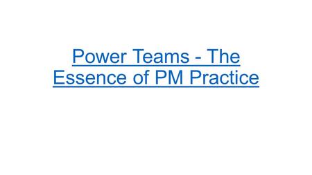 Power Teams - The Essence of PM Practice. What Makes a Great Team? J. Richard Hackman, Harvard As applies to Project Management Leadership by Linda Clark-Borre,