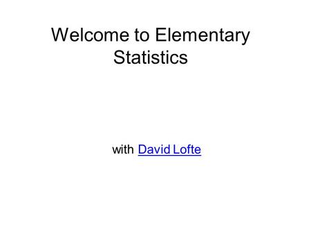 Welcome to Elementary Statistics with David LofteDavid Lofte.