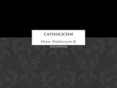 Henar Abdelmonem & JinjooHong. 1. Roman catholic church 2. Other religions branched out from Catholicism 3. Importance of tradition, sacraments, communion,