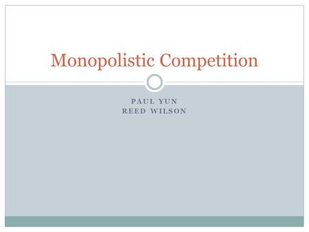 PAUL YUN REED WILSON Monopolistic Competition. Characteristics There are 3 Characteristics of Monopolistic Competition (1) A relatively large number of.