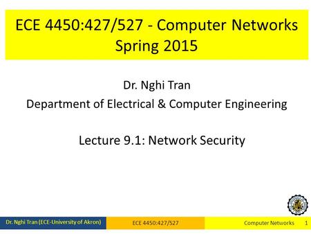 ECE 4450:427/527 - Computer Networks Spring 2015 Dr. Nghi Tran Department of Electrical & Computer Engineering Lecture 9.1: Network Security Dr. Nghi Tran.