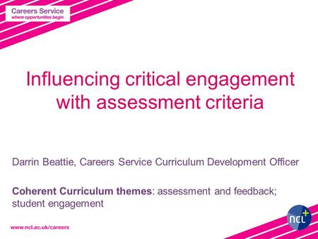 Influencing critical engagement with assessment criteria Darrin Beattie, Careers Service Curriculum Development Officer Coherent Curriculum themes: assessment.