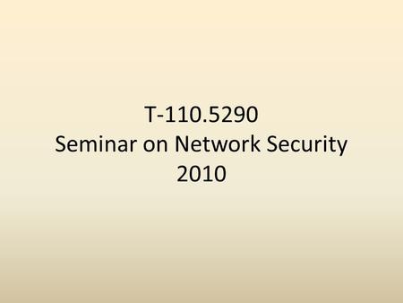 T-110.5290 Seminar on Network Security 2010. Today’s agenda 1.Seminar arrangements 2.Advice on the presentation.