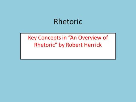 Rhetoric Key Concepts in “An Overview of Rhetoric” by Robert Herrick.