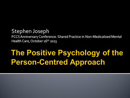 Stephen Joseph PCCS Anniversary Conference: Shared Practice in Non-Medicalised Mental Health Care, October 16 th 2013.