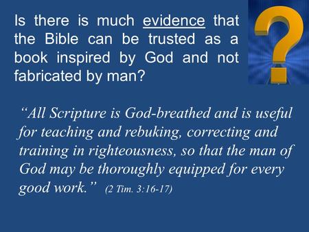 Is there is much evidence that the Bible can be trusted as a book inspired by God and not fabricated by man? “All Scripture is God-breathed and is useful.