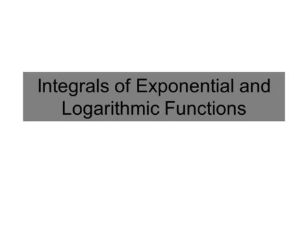 Integrals of Exponential and Logarithmic Functions.