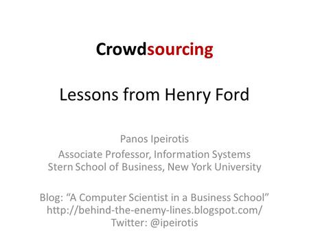 Crowdsourcing Lessons from Henry Ford Panos Ipeirotis Associate Professor, Information Systems Stern School of Business, New York University Blog: “A Computer.