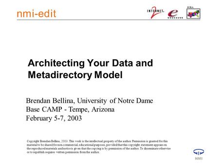 Architecting Your Data and Metadirectory Model Brendan Bellina, University of Notre Dame Base CAMP - Tempe, Arizona February 5-7, 2003 Copyright Brendan.