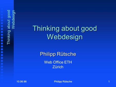 1Philipp Rütsche10.06.98 Thinking about good Webdesign Philipp Rütsche Web Office ETH Zürich.