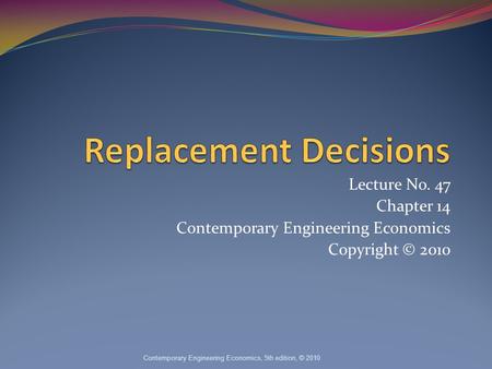 Lecture No. 47 Chapter 14 Contemporary Engineering Economics Copyright © 2010 Contemporary Engineering Economics, 5th edition, © 2010.