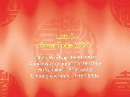 Lab 5 SmarTone VS 3 Chan Wai Kai - 0599 0287 Chan kwok cheong – 5105 4966 Ho ka ming – 5151 5382 Cheung yee man – 5151 5394.