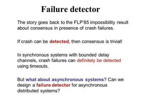 Failure detector The story goes back to the FLP’85 impossibility result about consensus in presence of crash failures. If crash can be detected, then consensus.