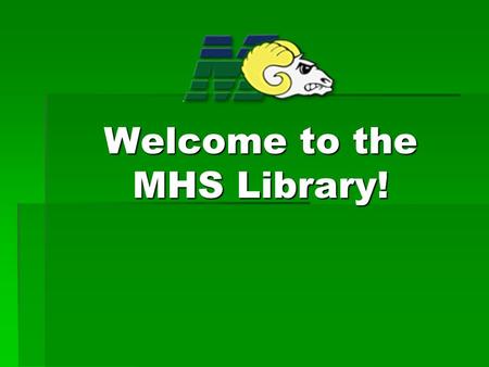 Welcome to the MHS Library!. Library Staff  Dr. Macon, Lead Librarian  Mrs. Dickerson, Librarian  Ms. Maldonado, Aide  Mr. Anaya, Aide.