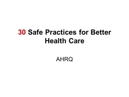 30 Safe Practices for Better Health Care AHRQ. Background The goal in the United States is to deliver safe, high-quality health care to patients in all.