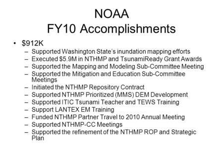 NOAA FY10 Accomplishments $912K –Supported Washington State’s inundation mapping efforts –Executed $5.9M in NTHMP and TsunamiReady Grant Awards –Supported.
