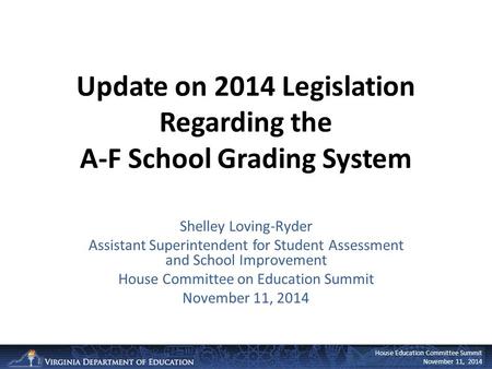 House Education Committee Summit November 11, 2014 Update on 2014 Legislation Regarding the A-F School Grading System Shelley Loving-Ryder Assistant Superintendent.