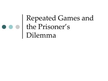 Repeated Games and the Prisoner’s Dilemma. Prisoner’s dilemma What if the game is played “repeatedly” for several periods? DefectCooperate Defect10 yr,