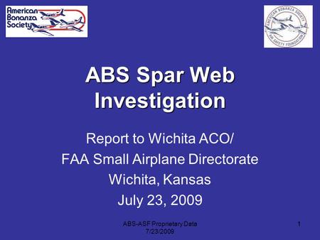 1 ABS Spar Web Investigation Report to Wichita ACO/ FAA Small Airplane Directorate Wichita, Kansas July 23, 2009 1ABS-ASF Proprietary Data 7/23/2009.