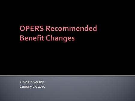Ohio University January 27, 2010.  OPERS has a long history of proactively addressing issues as early as possible (examples include the Choices Health.