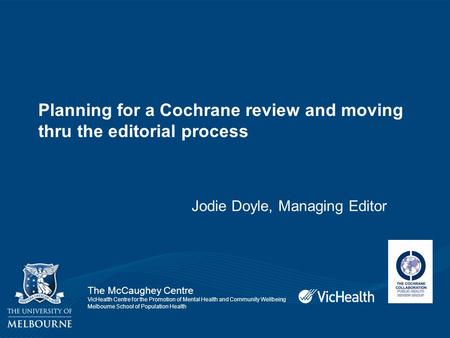 The McCaughey Centre VicHealth Centre for the Promotion of Mental Health and Community Wellbeing Melbourne School of Population Health Planning for a Cochrane.