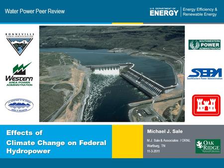 1 | Program Name or Ancillary Texteere.energy.gov Water Power Peer Review Effects of Climate Change on Federal Hydropower Michael J. Sale M.J. Sale & Associates.
