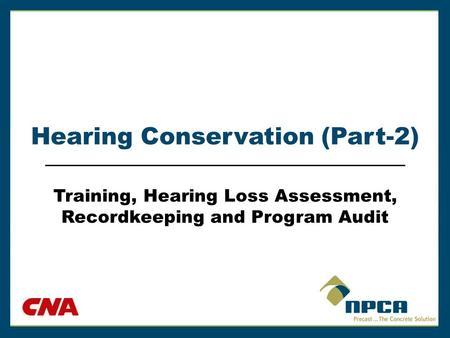 Hearing Conservation (Part-2) Training, Hearing Loss Assessment, Recordkeeping and Program Audit.