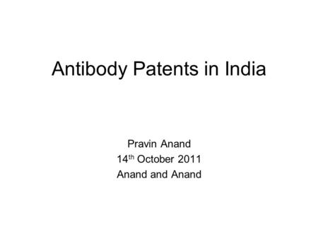 Antibody Patents in India Pravin Anand 14 th October 2011 Anand and Anand.