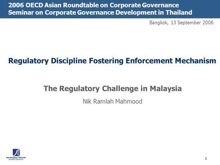 1 Regulatory Discipline Fostering Enforcement Mechanism The Regulatory Challenge in Malaysia Nik Ramlah Mahmood 2006 OECD Asian Roundtable on Corporate.