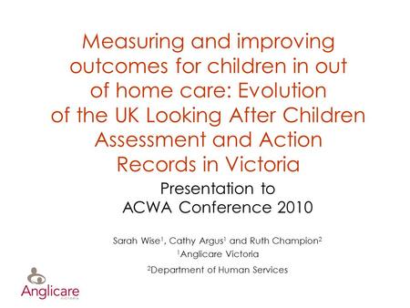 Measuring and improving outcomes for children in out of home care: Evolution of the UK Looking After Children Assessment and Action Records in Victoria.