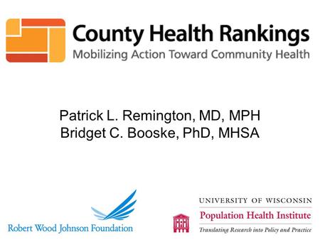Patrick L. Remington, MD, MPH Bridget C. Booske, PhD, MHSA.