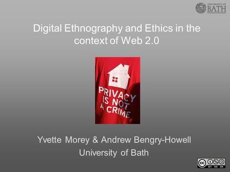 Yvette Morey & Andrew Bengry-Howell University of Bath Digital Ethnography and Ethics in the context of Web 2.0.