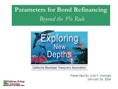 Presented By Julio F. Morales January 26, 2006 Parameters for Bond Refinancing Beyond the 3% Rule.