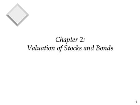 1 Chapter 2: Valuation of Stocks and Bonds. 2 What is Value? v In general, the value of an asset is the price that a willing and able buyer pays to a.