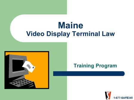 1-877-SAFE345 Maine Video Display Terminal Law Training Program.