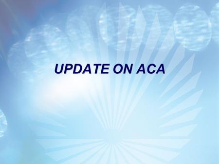 UPDATE ON ACA. Transition Relief for 2014 The IRS issued Notice 2013-45 Transition Relief for 2014 regarding:  Information reporting by insurers and.