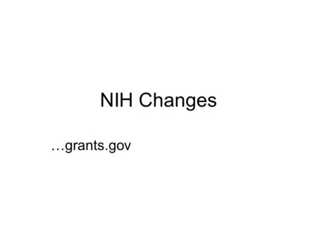 NIH Changes …grants.gov. NOT-OD-06-054  files/NOT-OD-06-054.htmlhttp://grants.nih.gov/grants/guide/notice- files/NOT-OD-06-054.html.