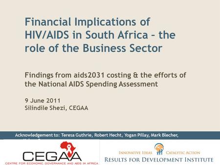 Financial Implications of HIV/AIDS in South Africa – the role of the Business Sector Findings from aids2031 costing & the efforts of the National AIDS.