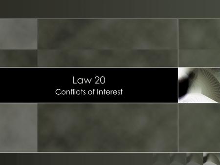 Law 20 Conflicts of Interest. o Based on duties of o Loyalty o Confidentiality o Rules cover: o Concurrent representation of adverse clients o Representation.