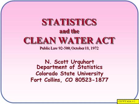 CO/WY ASA # 1 STATISTICS and the CLEAN WATER ACT STATISTICS and the CLEAN WATER ACT Public Law 92-500, October 18, 1972 N. Scott Urquhart Department of.